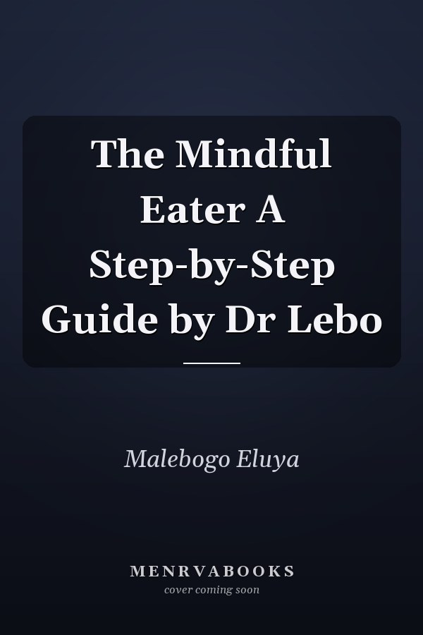 The Mindful Eater A Step-by-Step Guide by Dr Lebo