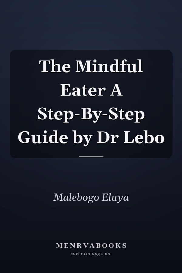 The Mindful Eater A Step-By-Step Guide by Dr Lebo