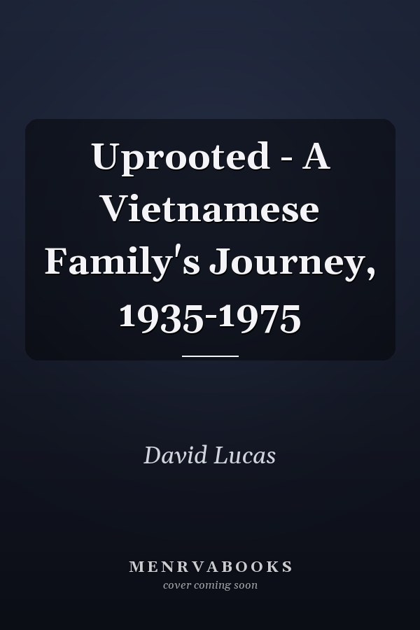 Uprooted - A Vietnamese Family's Journey, 1935-1975