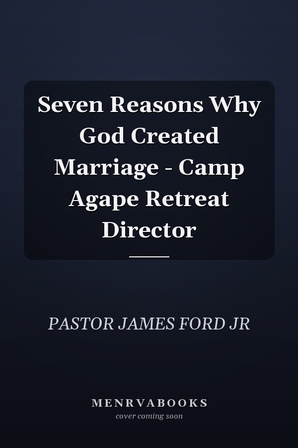 Seven Reasons Why God Created Marriage - Camp Agape Retreat Director