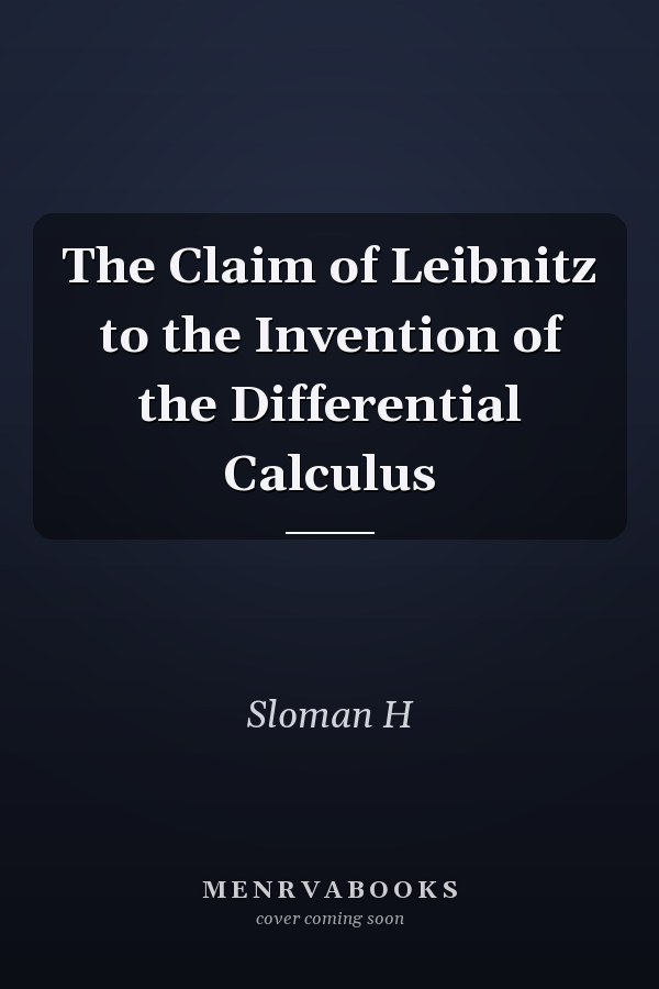 The Claim of Leibnitz to the Invention of the Differential Calculus
