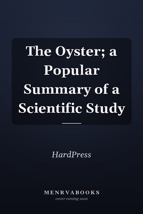 The Oyster; a Popular Summary of a Scientific Study