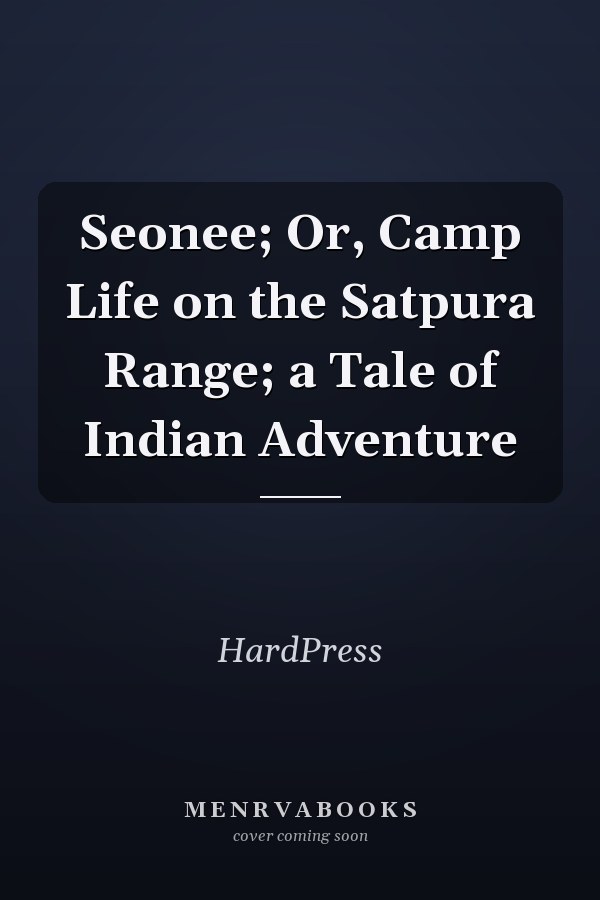 Seonee; Or, Camp Life on the Satpura Range; a Tale of Indian Adventure