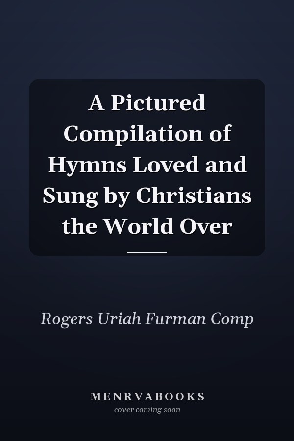 A Pictured Compilation of Hymns Loved and Sung by Christians the World Over