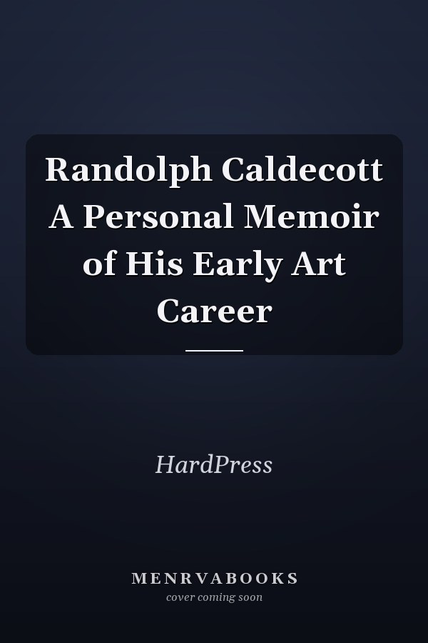 Randolph Caldecott A Personal Memoir of His Early Art Career