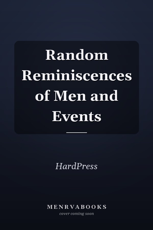 Random Reminiscences of Men and Events