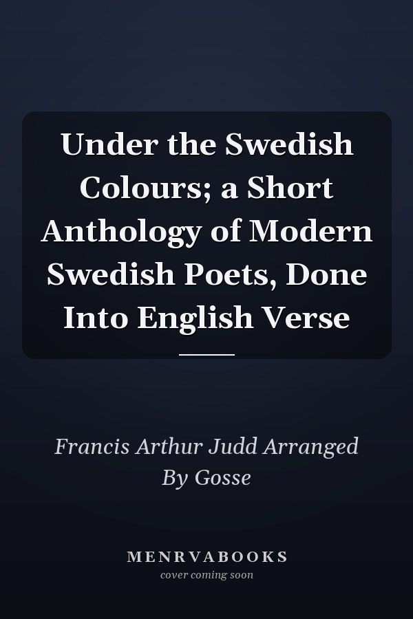 Under the Swedish Colours; a Short Anthology of Modern Swedish Poets, Done Into English Verse