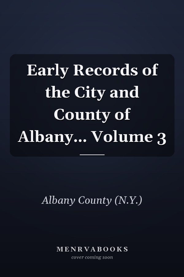 Early Records of the City and County of Albany... Volume 3