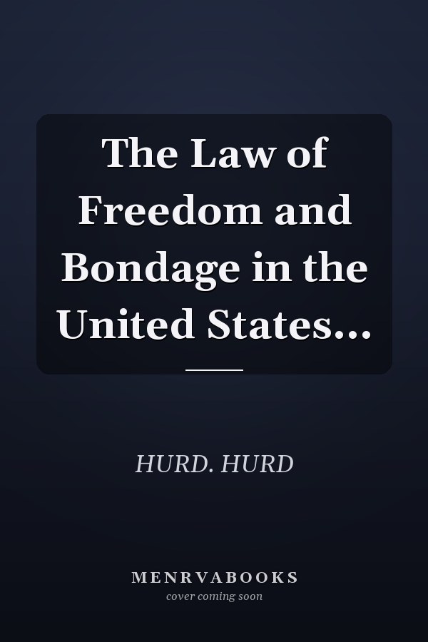The Law of Freedom and Bondage in the United States...