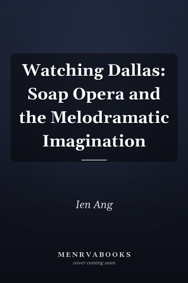 Watching Dallas: Soap Opera and the Melodramatic Imagination
