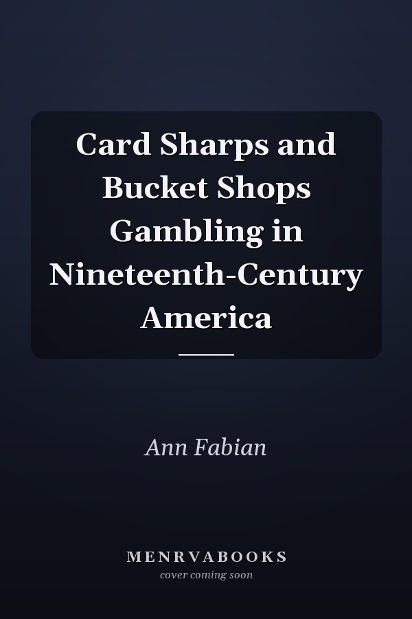 Card Sharps and Bucket Shops Gambling in Nineteenth-Century America