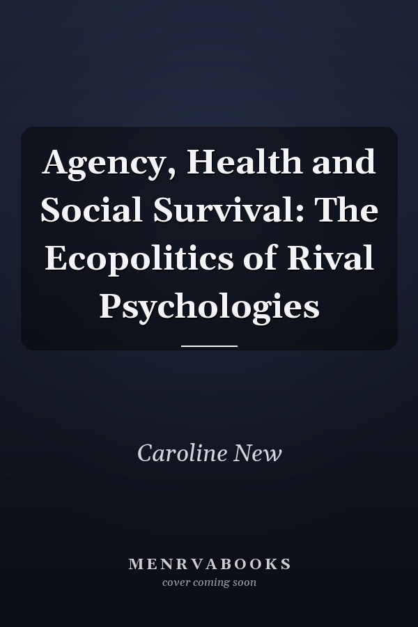Agency, Health and Social Survival: The Ecopolitics of Rival Psychologies