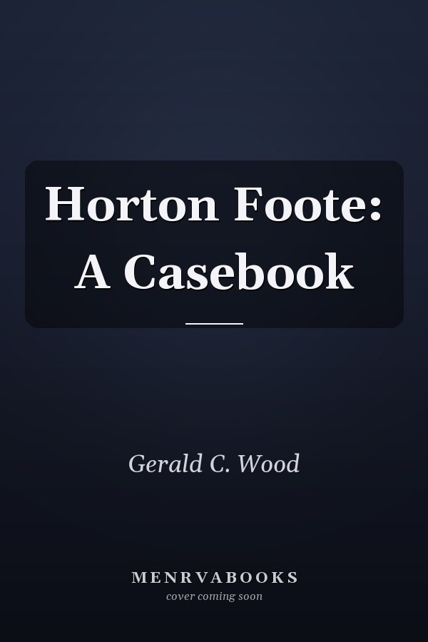 Horton Foote: A Casebook