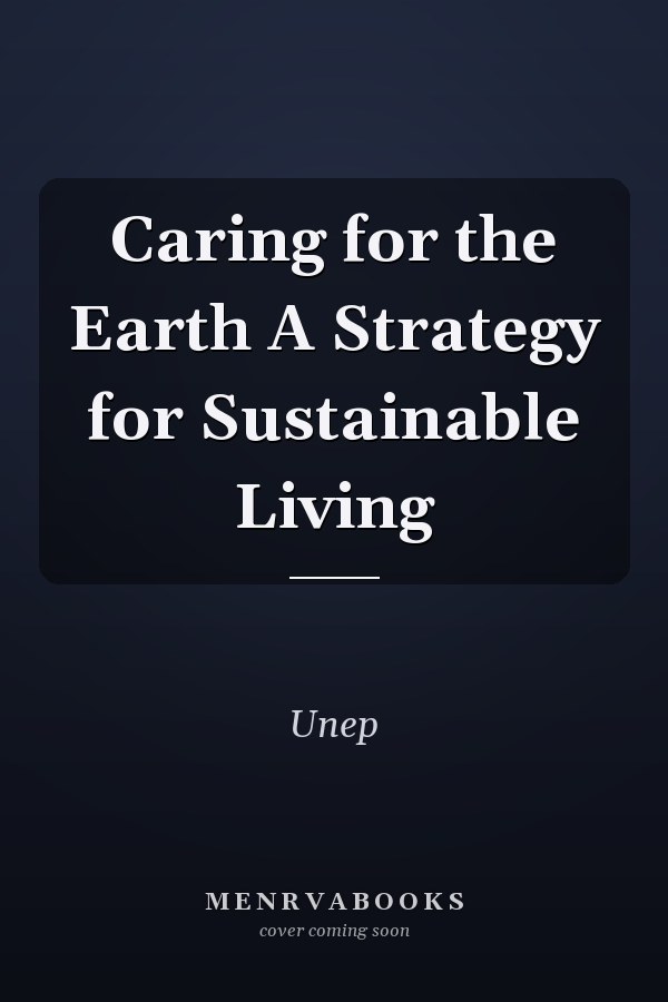 Caring for the Earth A Strategy for Sustainable Living