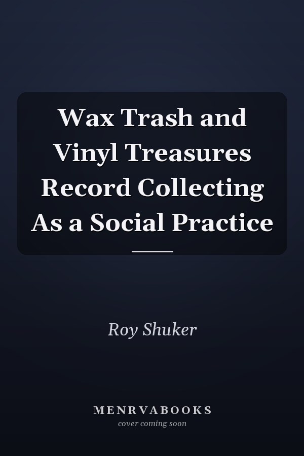 Wax Trash and Vinyl Treasures Record Collecting As a Social Practice