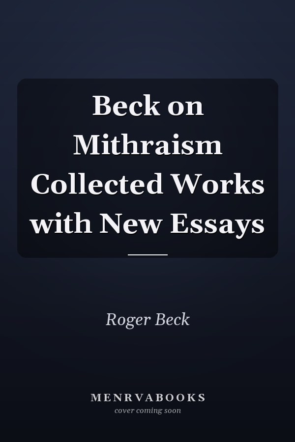 Beck on Mithraism Collected Works with New Essays