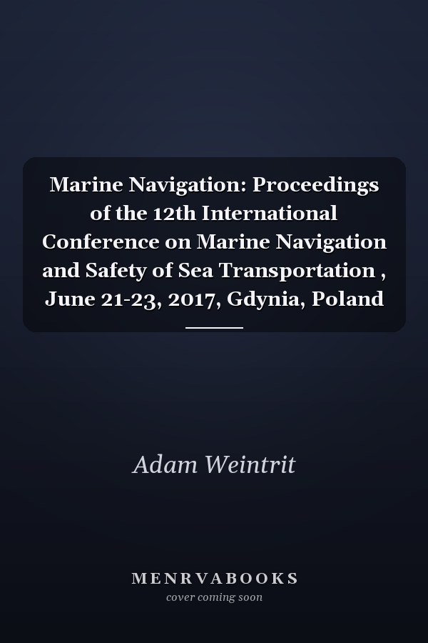 Marine Navigation: Proceedings of the 12th International Conference on Marine Navigation and Safety of Sea Transportation , June 21-23, 2017, Gdynia, Poland