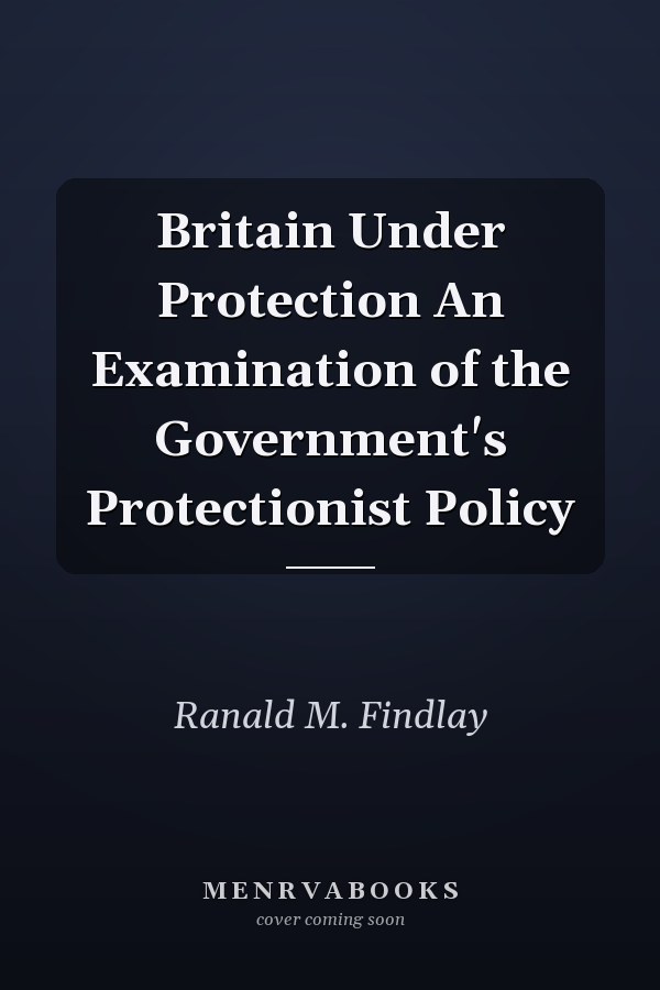 Britain Under Protection An Examination of the Government's Protectionist Policy