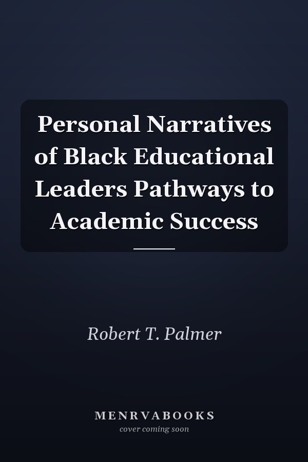 Personal Narratives of Black Educational Leaders Pathways to Academic Success