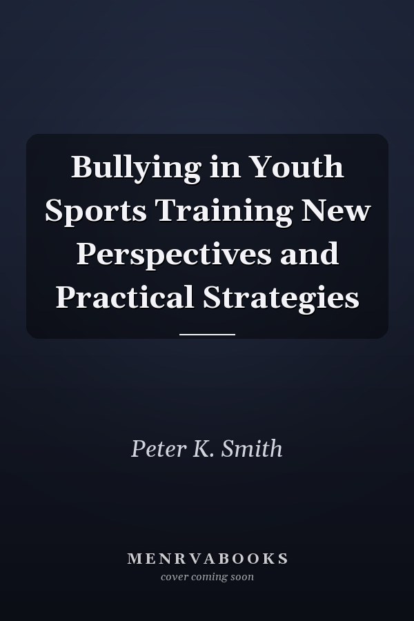 Bullying in Youth Sports Training New Perspectives and Practical Strategies