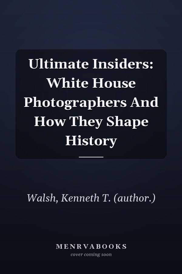 Ultimate Insiders: White House Photographers And How They Shape History