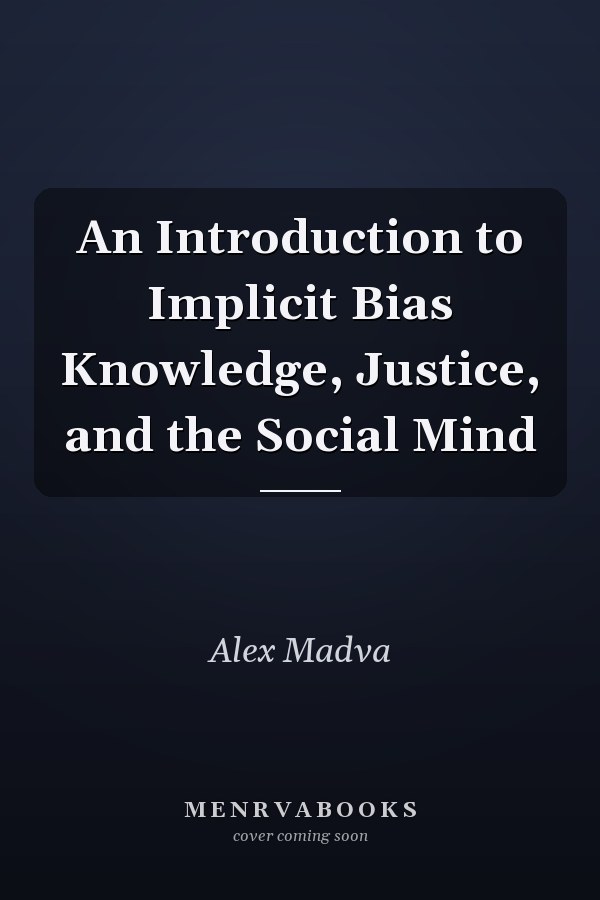 An Introduction to Implicit Bias Knowledge, Justice, and the Social Mind