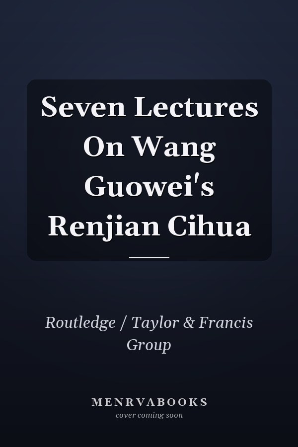 Seven Lectures On Wang Guowei's Renjian Cihua