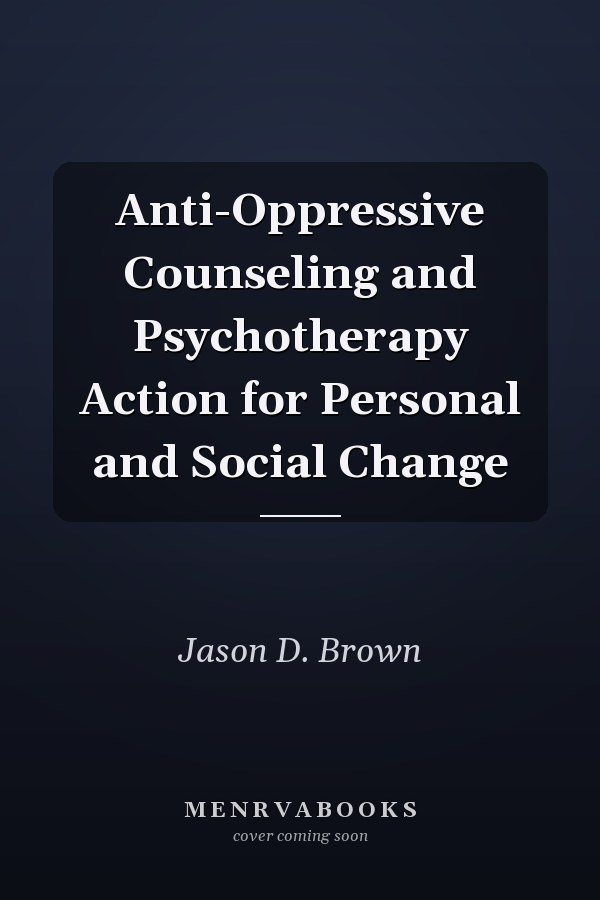 Anti-Oppressive Counseling and Psychotherapy Action for Personal and Social Change