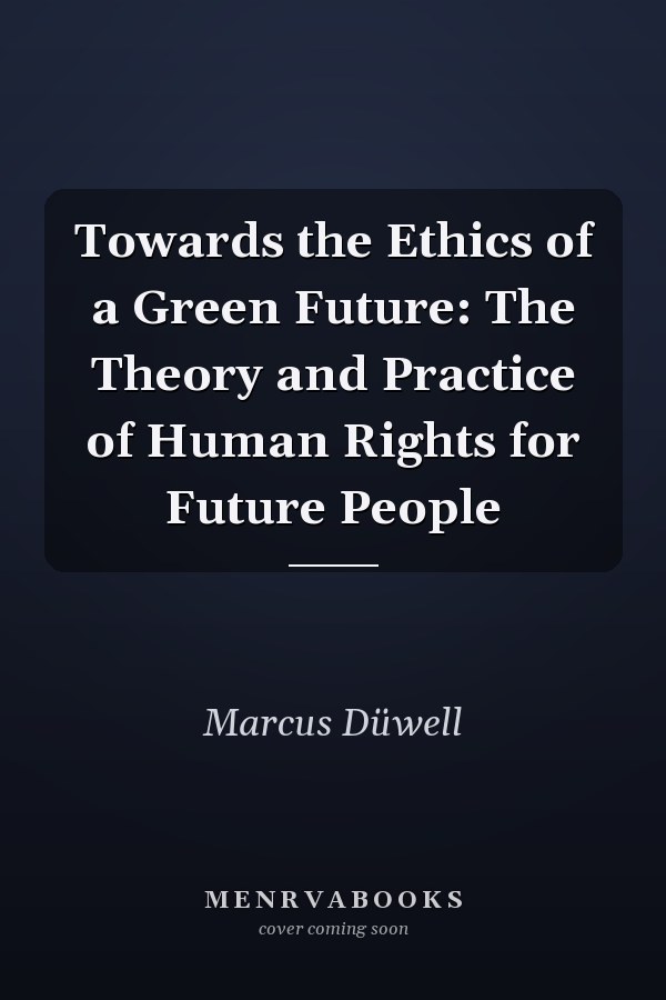 Towards the Ethics of a Green Future: The Theory and Practice of Human Rights for Future People