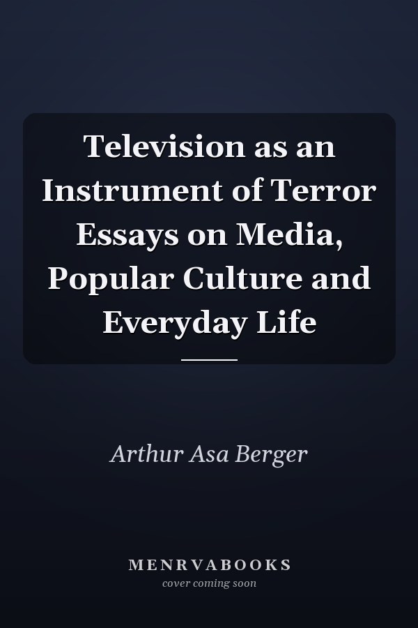 Television as an Instrument of Terror Essays on Media, Popular Culture and Everyday Life