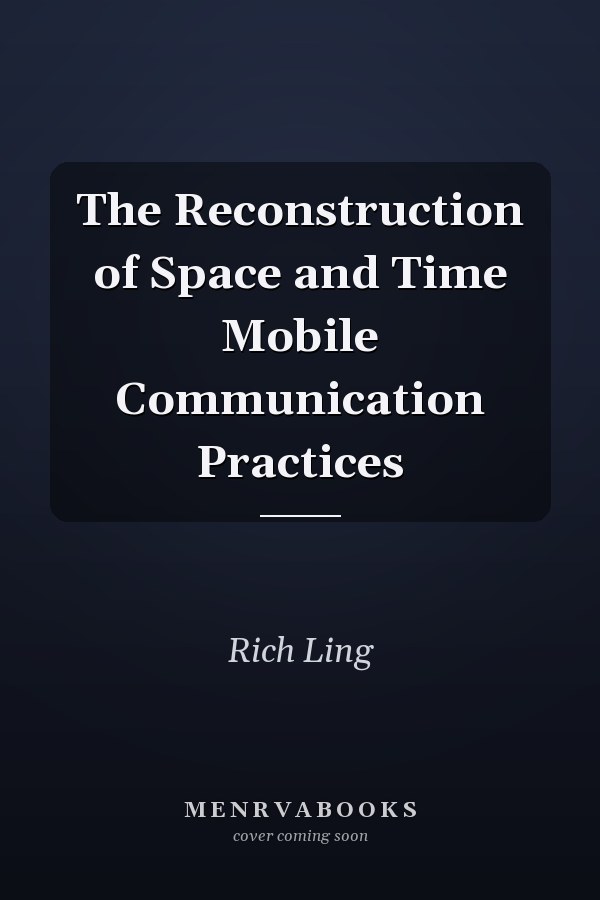 The Reconstruction of Space and Time Mobile Communication Practices
