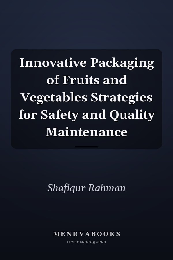 Innovative Packaging of Fruits and Vegetables Strategies for Safety and Quality Maintenance