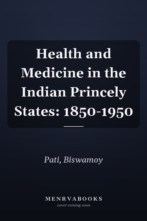 Health and Medicine in the Indian Princely States: 1850-1950