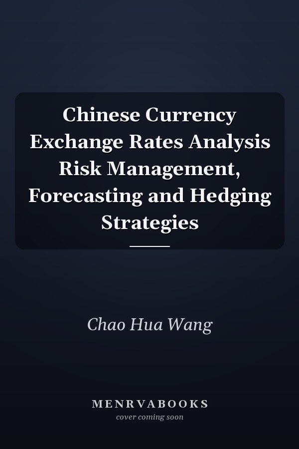 Chinese Currency Exchange Rates Analysis Risk Management, Forecasting and Hedging Strategies