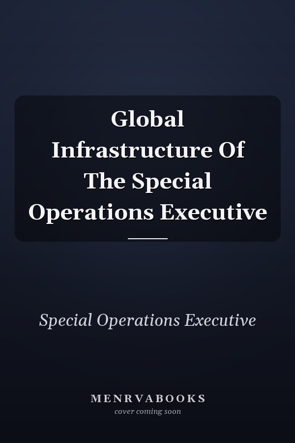 Global Infrastructure Of The Special Operations Executive