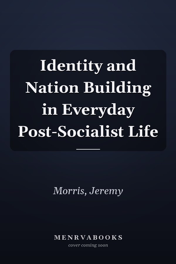 Identity and Nation Building in Everyday Post-Socialist Life