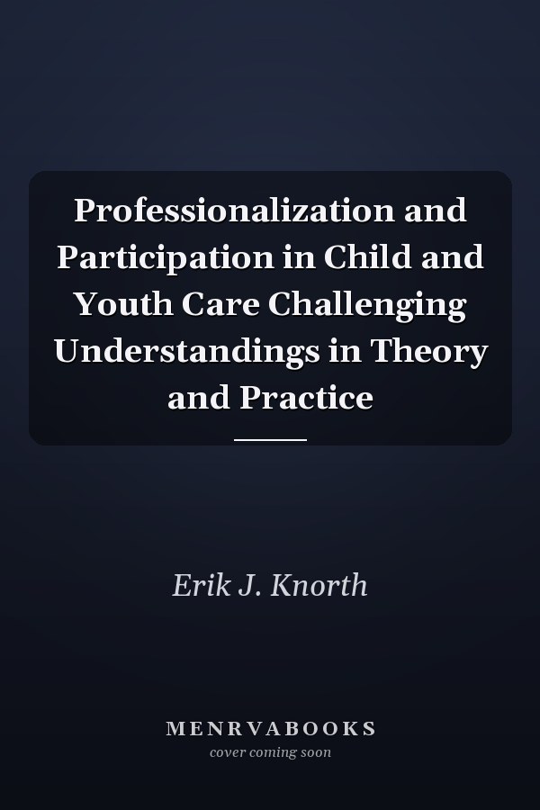 Professionalization and Participation in Child and Youth Care Challenging Understandings in Theory and Practice