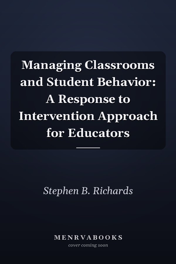 Managing Classrooms and Student Behavior: A Response to Intervention Approach for Educators