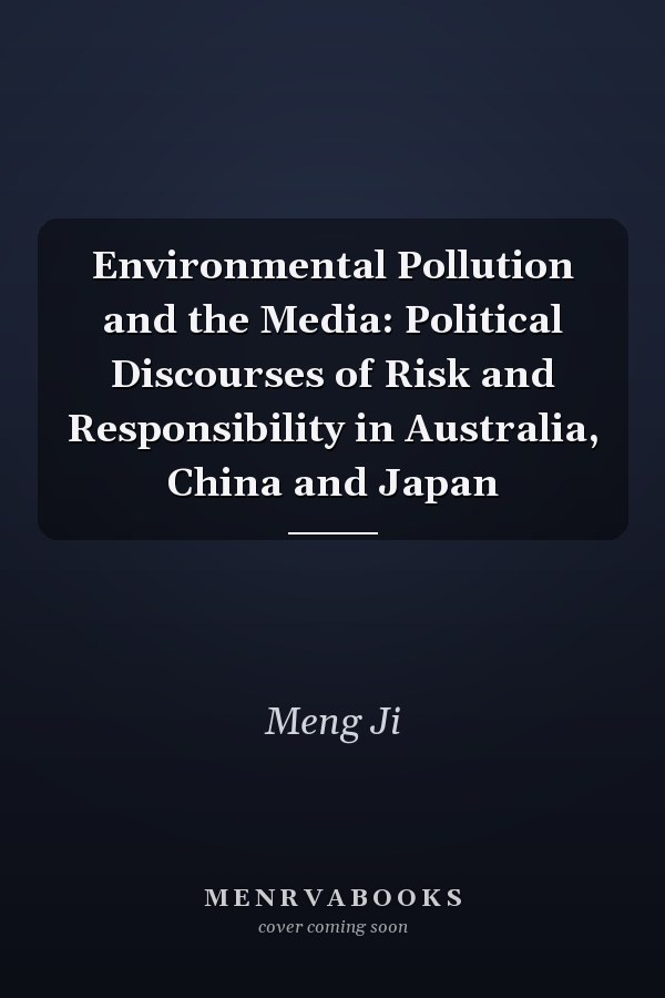 Environmental Pollution and the Media: Political Discourses of Risk and Responsibility in Australia, China and Japan