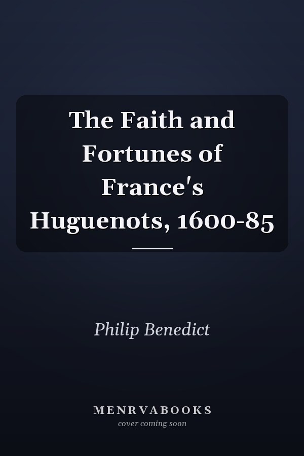 The Faith and Fortunes of France's Huguenots, 1600-85