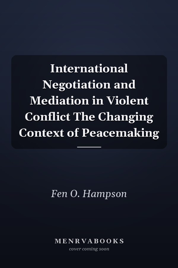 International Negotiation and Mediation in Violent Conflict The Changing Context of Peacemaking