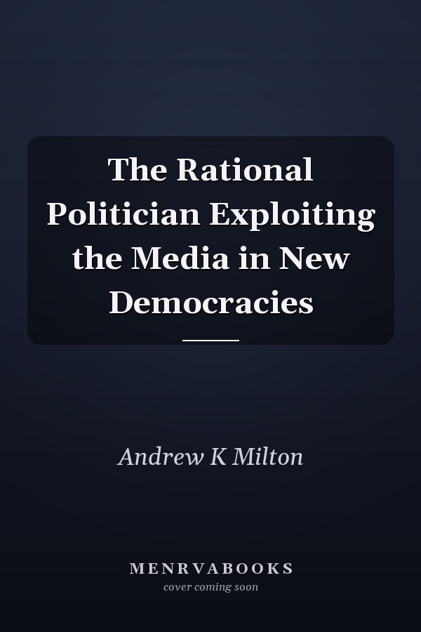 The Rational Politician Exploiting the Media in New Democracies