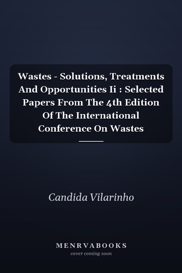 Wastes - Solutions, Treatments And Opportunities Ii : Selected Papers From The 4th Edition Of The International Conference On Wastes