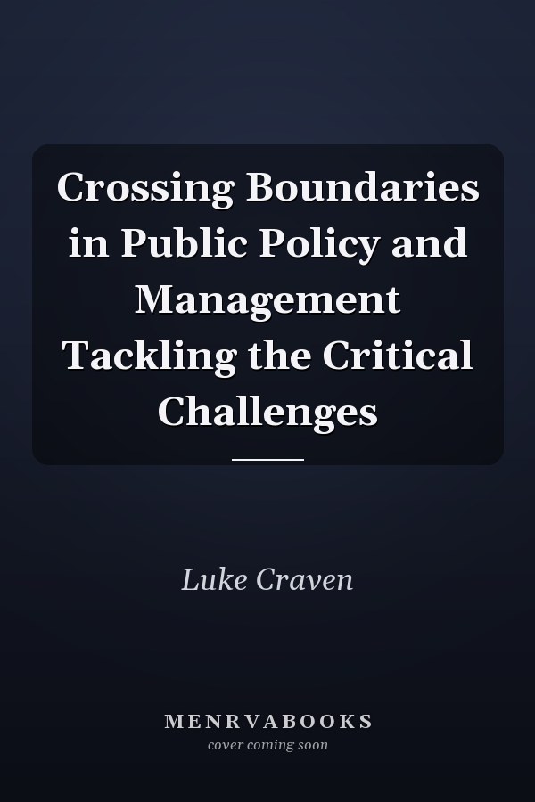 Crossing Boundaries in Public Policy and Management Tackling the Critical Challenges