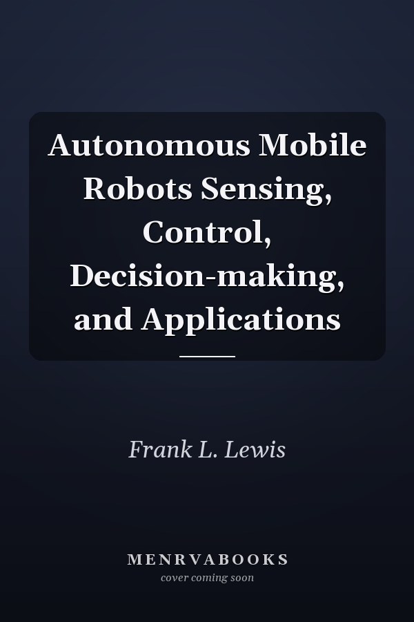 Autonomous Mobile Robots Sensing, Control, Decision-making, and Applications