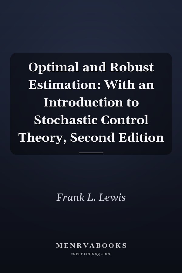 Optimal and Robust Estimation: With an Introduction to Stochastic Control Theory, Second Edition