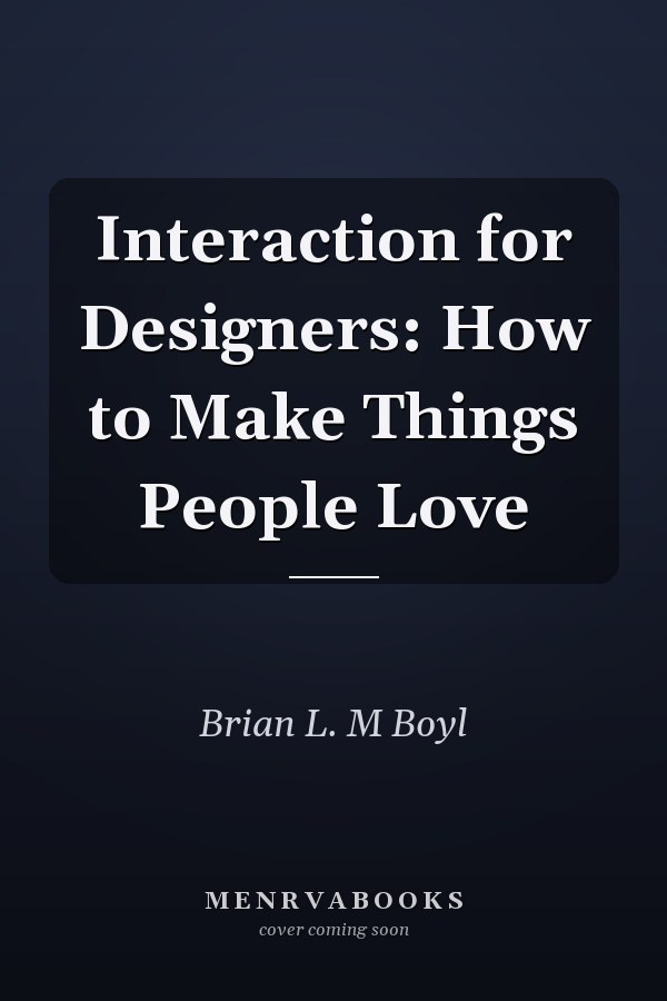 Interaction for Designers: How to Make Things People Love