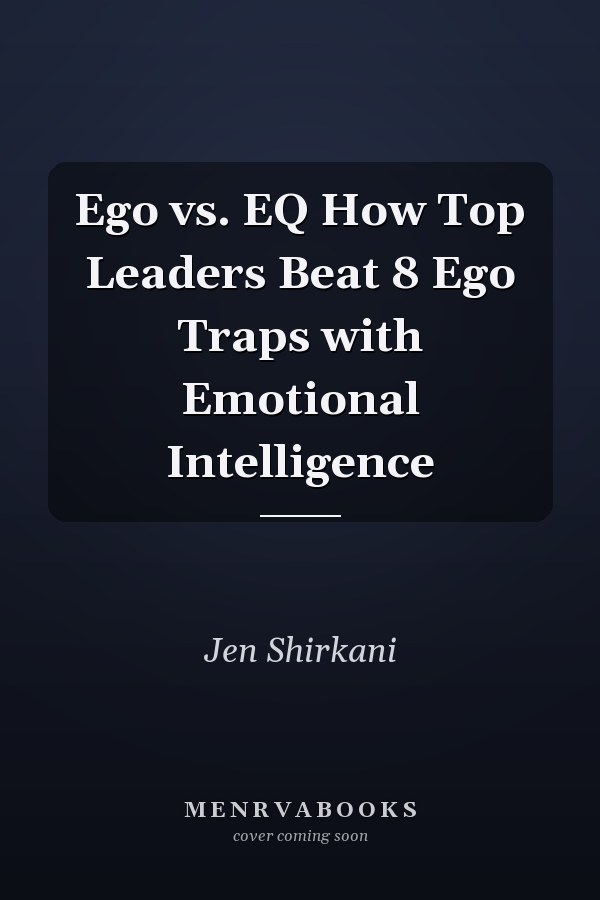 Ego vs. EQ How Top Leaders Beat 8 Ego Traps with Emotional Intelligence