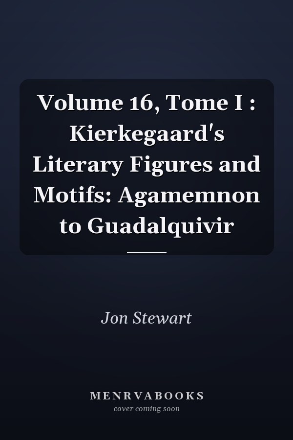 Volume 16, Tome I : Kierkegaard's Literary Figures and Motifs: Agamemnon to Guadalquivir