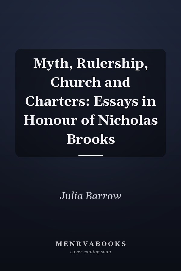 Myth, Rulership, Church and Charters: Essays in Honour of Nicholas Brooks